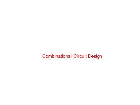 Combinational Circuit Design. Digital Circuits Combinational CircuitsSequential Circuits Output is determined by current values of inputs only. Output.