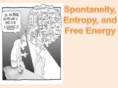 Spontaneous Processes and Entropy First Law “Energy can neither be created nor destroyed“. The energy of the universe is constant. Spontaneous Processes.