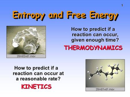 11 Entropy and Free Energy How to predict if a reaction can occur, given enough time? THERMODYNAMICS How to predict if a reaction can occur at a reasonable.