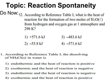 Topic: Reaction Spontaneity Do Now:. Spontaneous Processes no outside intervention =physical or chemical change that occurs with no outside intervention.