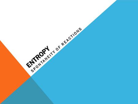 ENTROPY SPONTANEITY OF REACTIONS. Reaction Spontaneity Entropy (S) is a measure of the disorder or randomness of the particles that make up a system.