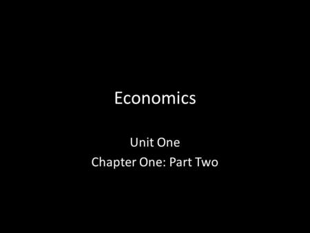 Economics Unit One Chapter One: Part Two. Graphs and What They Tell Us Charts and tables show data in rows and columns – They can reveal patterns by showing.