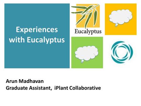 Arun Madhavan Graduate Assistant, iPlant Collaborative Experiences with Eucalyptus.