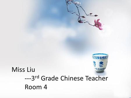 Miss Liu ---3 rd Grade Chinese Teacher Room 4. I’ve been teaching for 16 years. This is my second year working in the US as a immersion Chinese teacher.