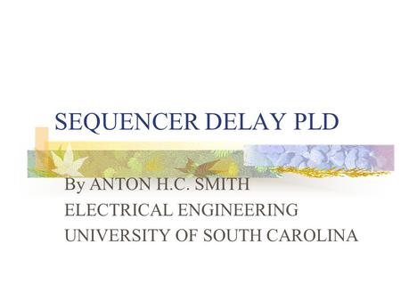 SEQUENCER DELAY PLD By ANTON H.C. SMITH ELECTRICAL ENGINEERING UNIVERSITY OF SOUTH CAROLINA.