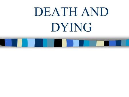 DEATH AND DYING. 5 STAGES OF DYING Elisabeth Kubler-Ross 1. Denial: “The doctor is wrong.” 2. Anger: “Its unfair, why me?” 3. Bargaining: “I’ll be kinder.