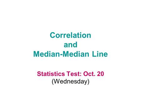 Correlation and Median-Median Line Statistics Test: Oct. 20 (Wednesday)