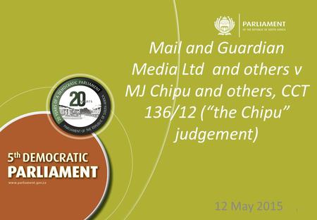 Mail and Guardian Media Ltd and others v MJ Chipu and others, CCT 136/12 (“the Chipu” judgement) 12 May 2015 1.