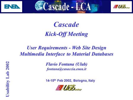 Usability Lab 2002 Cascade Kick-Off Meeting User Requirements - Web Site Design Multimedia Interface to Material Databases Flavio Fontana (Ulab)