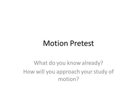 Motion Pretest What do you know already? How will you approach your study of motion?