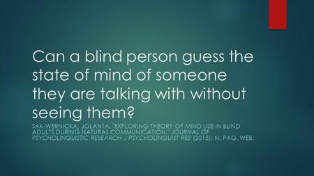 Can a blind person guess the state of mind of someone they are talking with without seeing them? SAK-WERNICKA, JOLANTA. EXPLORING THEORY OF MIND USE IN.