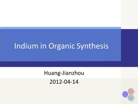 Indium in Organic Synthesis Huang-Jianzhou 2012-04-14.