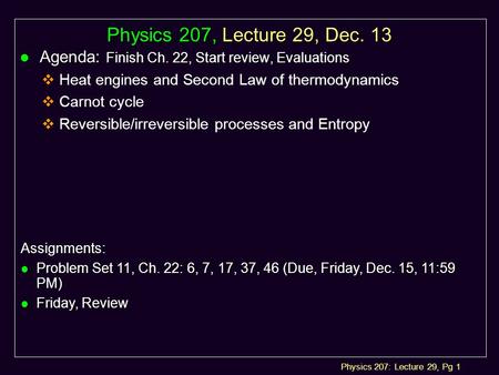 Physics 207: Lecture 29, Pg 1 Physics 207, Lecture 29, Dec. 13 l Agenda: Finish Ch. 22, Start review, Evaluations  Heat engines and Second Law of thermodynamics.