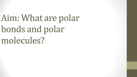 Aim: What are polar bonds and polar molecules? Polar and Nonpolar Bonds There are two types of covalent bonds Nonpolar Covalent Bonds (equal share of.