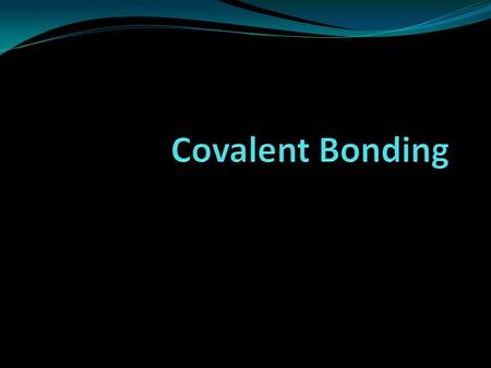 Covalent Bonding.