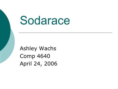 Sodarace Ashley Wachs Comp 4640 April 24, 2006. What is Sodarace?  Sodarace, a collaborative project between the Queen Mary Department of Computer Science.