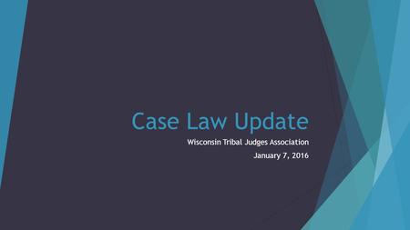 Case Law Update Wisconsin Tribal Judges Association January 7, 2016.