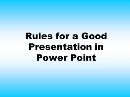 Rules for a Good Presentation in Power Point