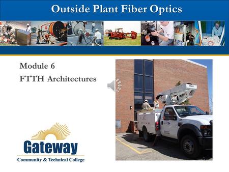 Outside Plant Fiber Optics Outside Plant Fiber Optics Module 6 FTTH Architectures.