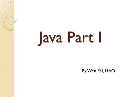 Java Part I By Wen Fei, HAO. Program Structure public class ClassName { public static void main(String[] args) { program statements } user defined methods.