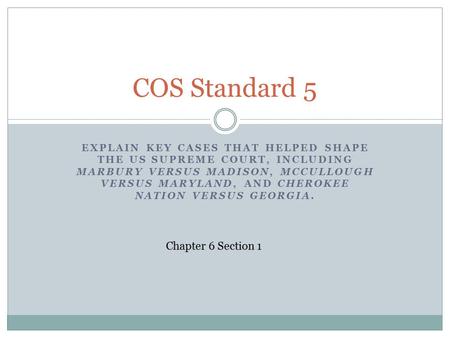 EXPLAIN KEY CASES THAT HELPED SHAPE THE US SUPREME COURT, INCLUDING MARBURY VERSUS MADISON, MCCULLOUGH VERSUS MARYLAND, AND CHEROKEE NATION VERSUS GEORGIA.