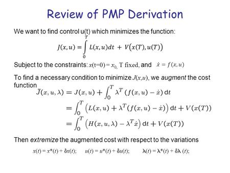 Review of PMP Derivation We want to find control u(t) which minimizes the function: x(t) = x*(t) +  x(t); u(t) = u*(t) +  u(t); (t) = *(t) +  (t);