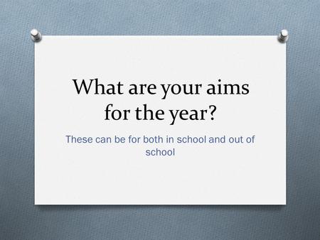 What are your aims for the year? These can be for both in school and out of school.