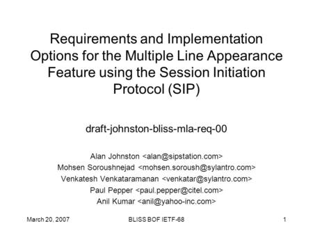 March 20, 2007BLISS BOF IETF-681 Requirements and Implementation Options for the Multiple Line Appearance Feature using the Session Initiation Protocol.