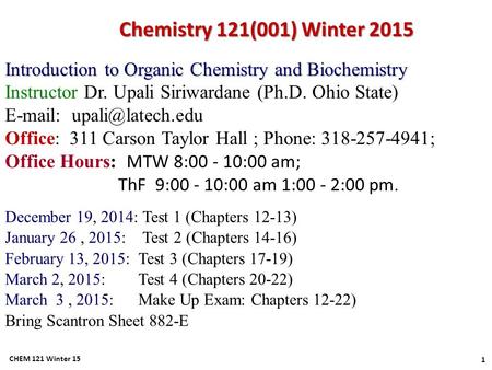 Introduction to Organic Chemistry and Biochemistry Instructor Dr. Upali Siriwardane (Ph.D. Ohio State)   Office: 311 Carson Taylor.