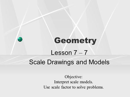 Lesson 7 – 7 Scale Drawings and Models