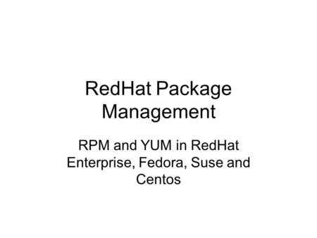 RedHat Package Management RPM and YUM in RedHat Enterprise, Fedora, Suse and Centos.