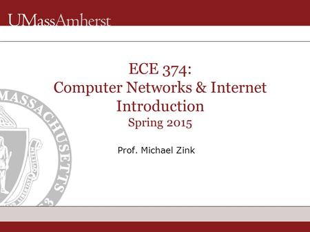 ECE 374: Computer Networks & Internet Introduction Spring 2015 Prof. Michael Zink.