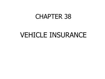 CHAPTER 38 VEHICLE INSURANCE. ECONOMIC RISKS OF OWNING A CAR Personal Injury 1. Bodily Injury Liability Ex. 250/500 2. Medical Payments 3. Uninsured/Underinsured.