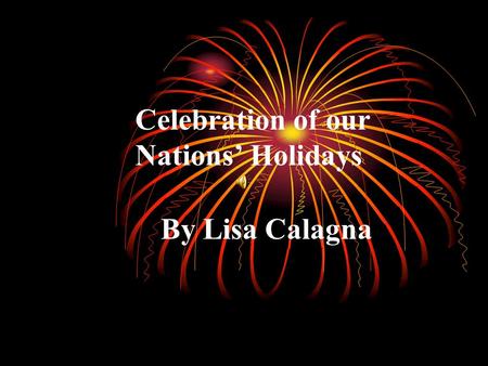 Celebration of our Nations’ Holidays By Lisa Calagna.