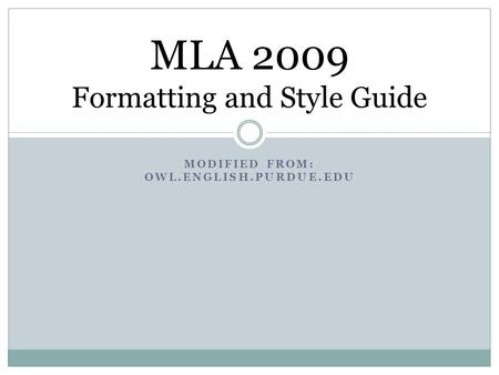 MODIFIED FROM: OWL.ENGLISH.PURDUE.EDU MLA 2009 Formatting and Style Guide.