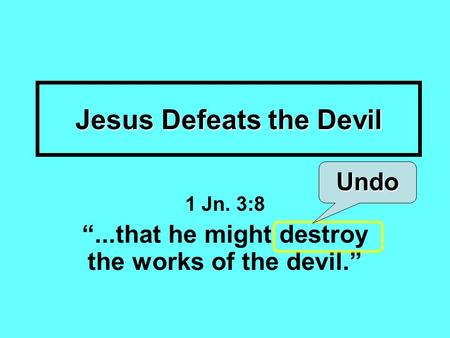 Jesus Defeats the Devil 1 Jn. 3:8 “...that he might destroy the works of the devil.” Undo.