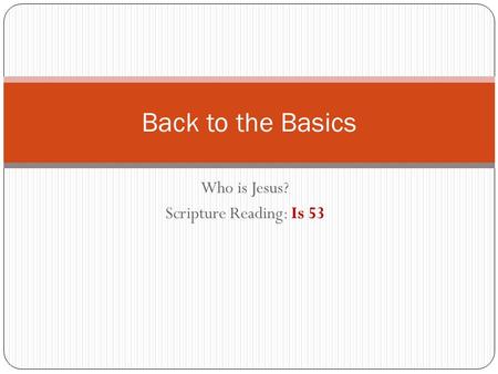 Who is Jesus? Scripture Reading: Is 53 Back to the Basics.