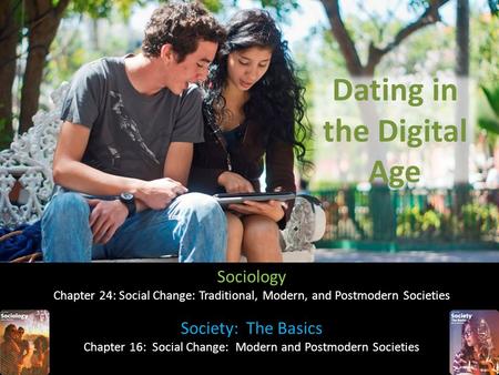 Dating in the Digital Age Sociology Chapter 24: Social Change: Traditional, Modern, and Postmodern Societies Society: The Basics Chapter 16: Social Change: