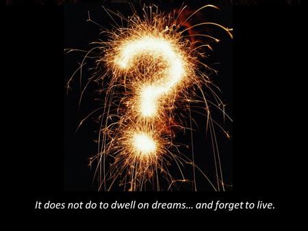 It does not do to dwell on dreams… and forget to live. -Dumbledore 4.5: Isosceles and Equilateral Triangles It does not do to dwell on dreams… and forget.