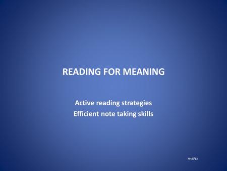 READING FOR MEANING Active reading strategies Efficient note taking skills Nrs 8/13.