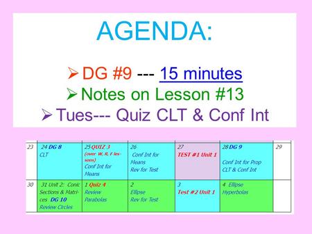 AGENDA:  DG #9 --- 15 minutes15 minutes  Notes on Lesson #13  Tues--- Quiz CLT & Conf Int.