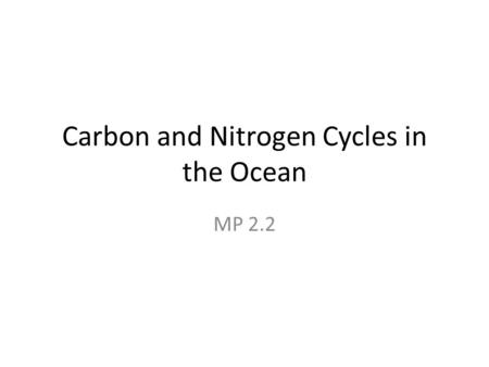 Carbon and Nitrogen Cycles in the Ocean MP 2.2. The Carbon Cycle All animals and most cells release CO 2. Plants use it to make food. CO 2 is highly soluble.