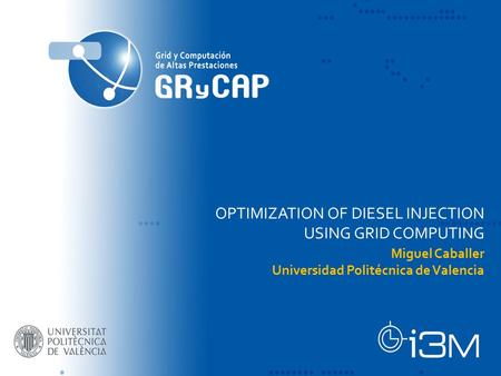 OPTIMIZATION OF DIESEL INJECTION USING GRID COMPUTING Miguel Caballer Universidad Politécnica de Valencia.