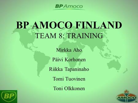 BP AMOCO FINLAND TEAM 8: TRAINING Mirkka Aho Päivi Korhonen Riikka Tapaninaho Tomi Tuovinen Toni Olkkonen.