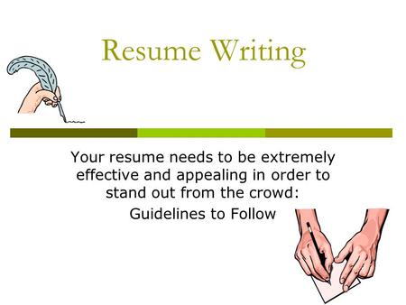 Resume Writing Your resume needs to be extremely effective and appealing in order to stand out from the crowd: Guidelines to Follow.