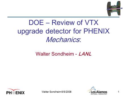 Walter Sondheim 6/9/20081 DOE – Review of VTX upgrade detector for PHENIX Mechanics: Walter Sondheim - LANL.