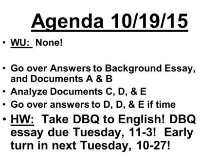 Agenda 10/19/15 WU: None! Go over Answers to Background Essay, and Documents A & B Analyze Documents C, D, & E Go over answers to D, D, & E if time HW: