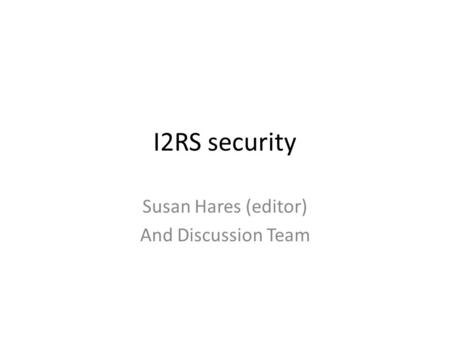 I2RS security Susan Hares (editor) And Discussion Team.