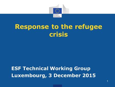 Response to the refugee crisis ESF Technical Working Group Luxembourg, 3 December 2015 1.