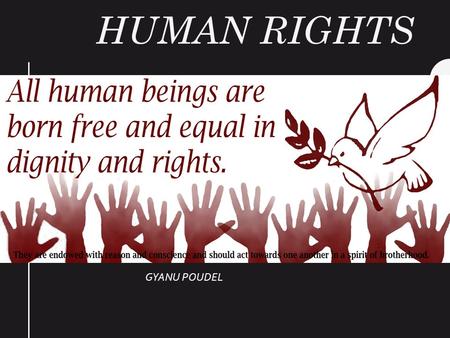 HUMAN RIGHTS GYANU POUDEL. INTRODUCTION The basic right or freedom to which all humans are considered to be entitled,often held to include the right to.